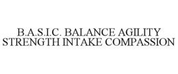 B.A.S.I.C. BALANCE AGILITY STRENGTH INTAKE COMPASSION trademark