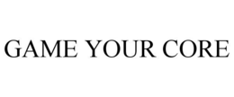 GAME YOUR CORE trademark