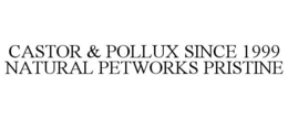 CASTOR & POLLUX SINCE 1999 NATURAL PETWORKS PRISTINE trademark