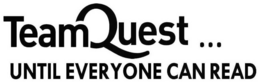 TEAMQUEST...UNTIL EVERYONE CAN READ trademark