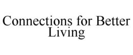 CONNECTIONS FOR BETTER LIVING trademark