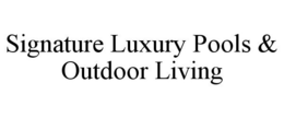 SIGNATURE LUXURY POOLS & OUTDOOR LIVING trademark