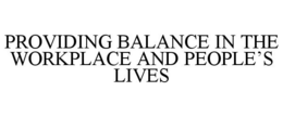 PROVIDING BALANCE IN THE WORKPLACE AND PEOPLE'S LIVES trademark