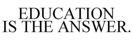 EDUCATION IS THE ANSWER. trademark