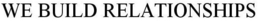 WE BUILD RELATIONSHIPS trademark