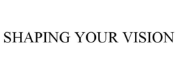 SHAPING YOUR VISION trademark