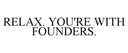 RELAX. YOU'RE WITH FOUNDERS. trademark