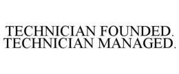 TECHNICIAN FOUNDED. TECHNICIAN MANAGED. trademark