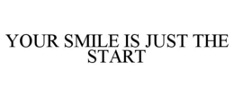 YOUR SMILE IS JUST THE START trademark
