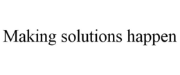 MAKING SOLUTIONS HAPPEN trademark