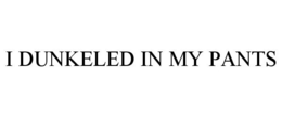 I DUNKELED IN MY PANTS trademark
