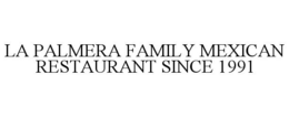 LA PALMERA FAMILY MEXICAN RESTAURANT SINCE 1991 trademark