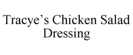 TRACYE'S CHICKEN SALAD DRESSING trademark