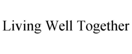 LIVING WELL TOGETHER trademark
