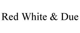 RED WHITE & DUE trademark