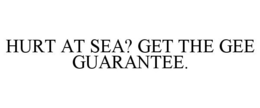HURT AT SEA? GET THE GEE GUARANTEE. trademark