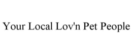 YOUR LOCAL LOV'N PET PEOPLE trademark