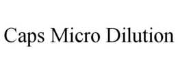 CAPS MICRO DILUTION trademark