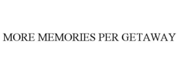 MORE MEMORIES PER GETAWAY trademark