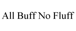 ALL BUFF NO FLUFF trademark