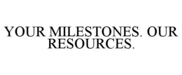 YOUR MILESTONES. OUR RESOURCES. trademark