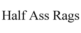 HALF ASS RAGS trademark