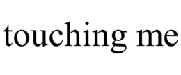 TOUCHING ME trademark