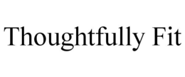 THOUGHTFULLY FIT trademark