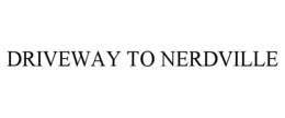 DRIVEWAY TO NERDVILLE trademark