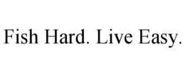 FISH HARD. LIVE EASY. trademark