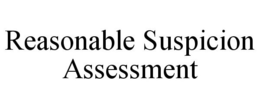 REASONABLE SUSPICION ASSESSMENT trademark