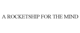 A ROCKETSHIP FOR THE MIND trademark
