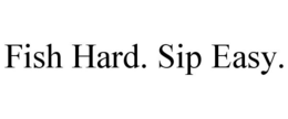 FISH HARD. SIP EASY. trademark