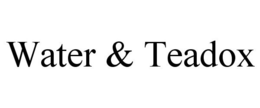 WATER & TEADOX trademark