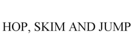 HOP, SKIM AND JUMP trademark