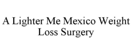 A LIGHTER ME MEXICO WEIGHT LOSS SURGERY trademark