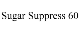 SUGAR SUPPRESS 60 trademark