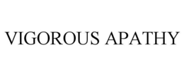 VIGOROUS APATHY trademark