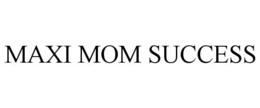 MAXI MOM SUCCESS trademark