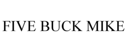 FIVE BUCK MIKE trademark