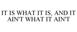 IT IS WHAT IT IS, AND IT AIN'T WHAT IT AIN'T trademark