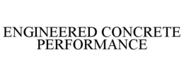 ENGINEERED CONCRETE PERFORMANCE trademark