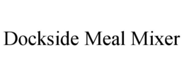 DOCKSIDE MEAL MIXER trademark