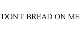 DON'T BREAD ON ME trademark