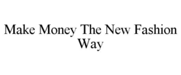MAKE MONEY THE NEW FASHION WAY trademark