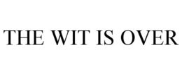 THE WIT IS OVER trademark