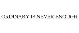 ORDINARY IS NEVER ENOUGH trademark