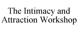 THE INTIMACY AND ATTRACTION WORKSHOP trademark