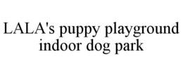 LALA'S PUPPY PLAYGROUND INDOOR DOG PARK trademark