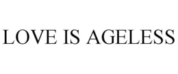 LOVE IS AGELESS trademark
